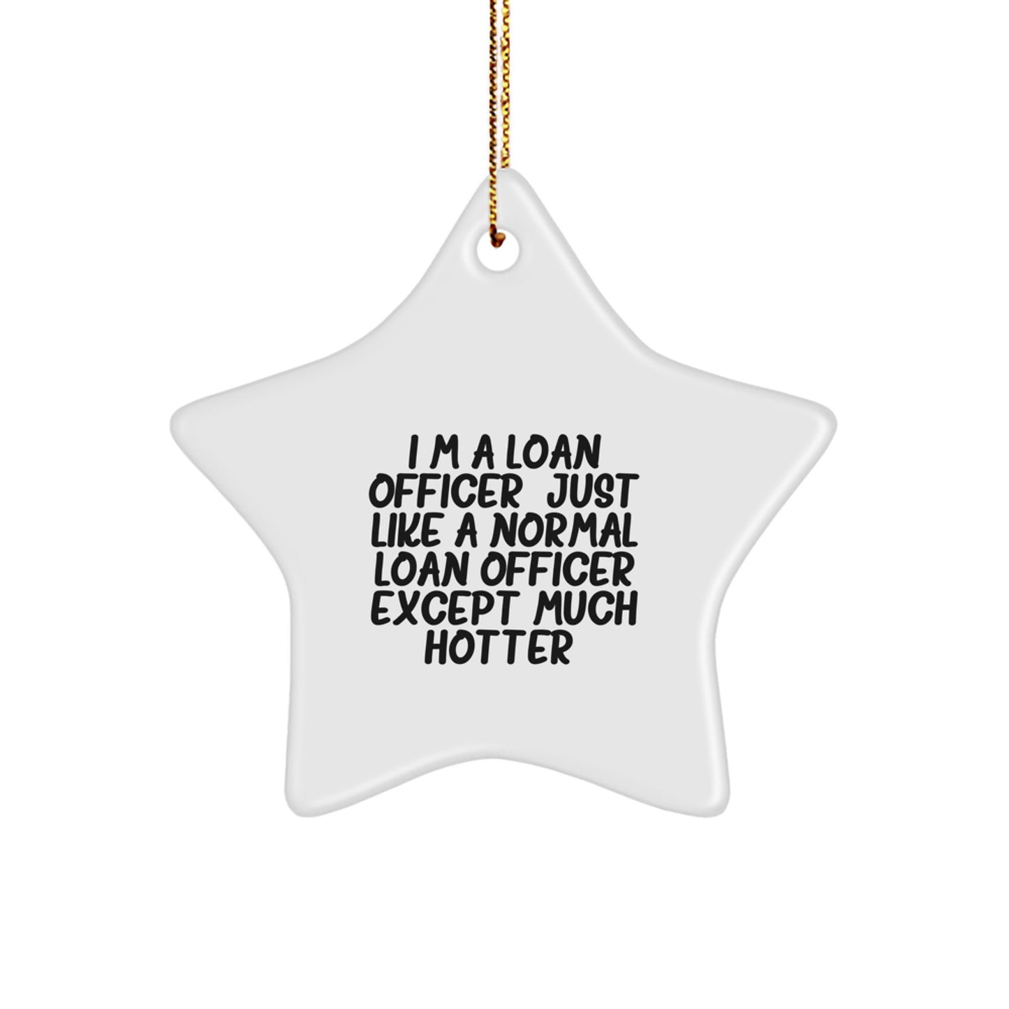 Funny Gifts from Friends for Loan Officers, Christmas Unique Star Ornament, 'I'm A Loan Officer. Just Like A Normal Loan Officer Except Much Hotter.' Decorations - Image 1
