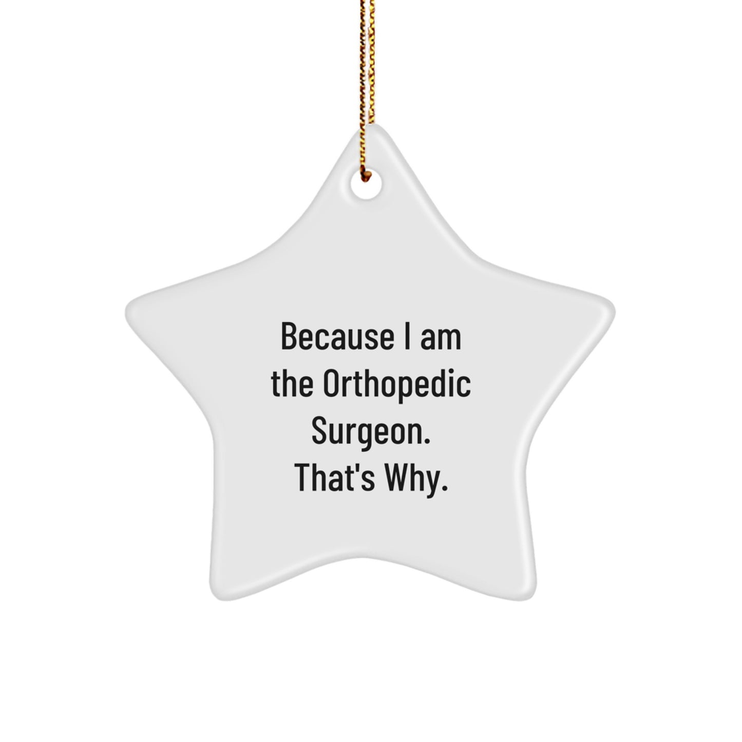 Orthopedic Surgeon Gifts for Men, Women, and Friends - 'Because I Am The Orthopedic Surgeon. That's Why.' Star Ornament, Christmas Unique Gifts from Family, Coworkers - Image 1