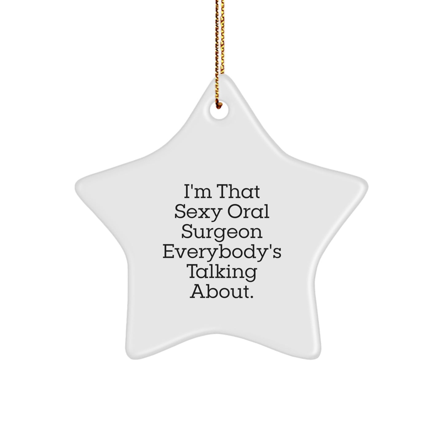 Funny Oral Surgeon Gifts from Friends for Christmas - I'm That Sexy Oral Surgeon Everybody's Talking About. Star Ornament for Men, Women, Coworkers, Family - Image 1