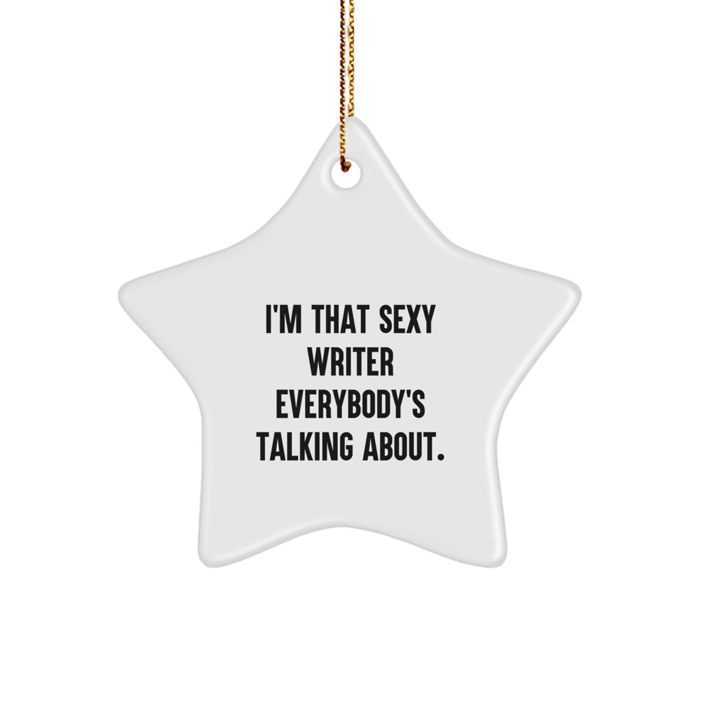 Funny Writer Star Ornament Gifts from Friends - I'm That Sexy Writer Everybody's Talking About. - Star Ornament for Christmas Unique Gifts - Image 1