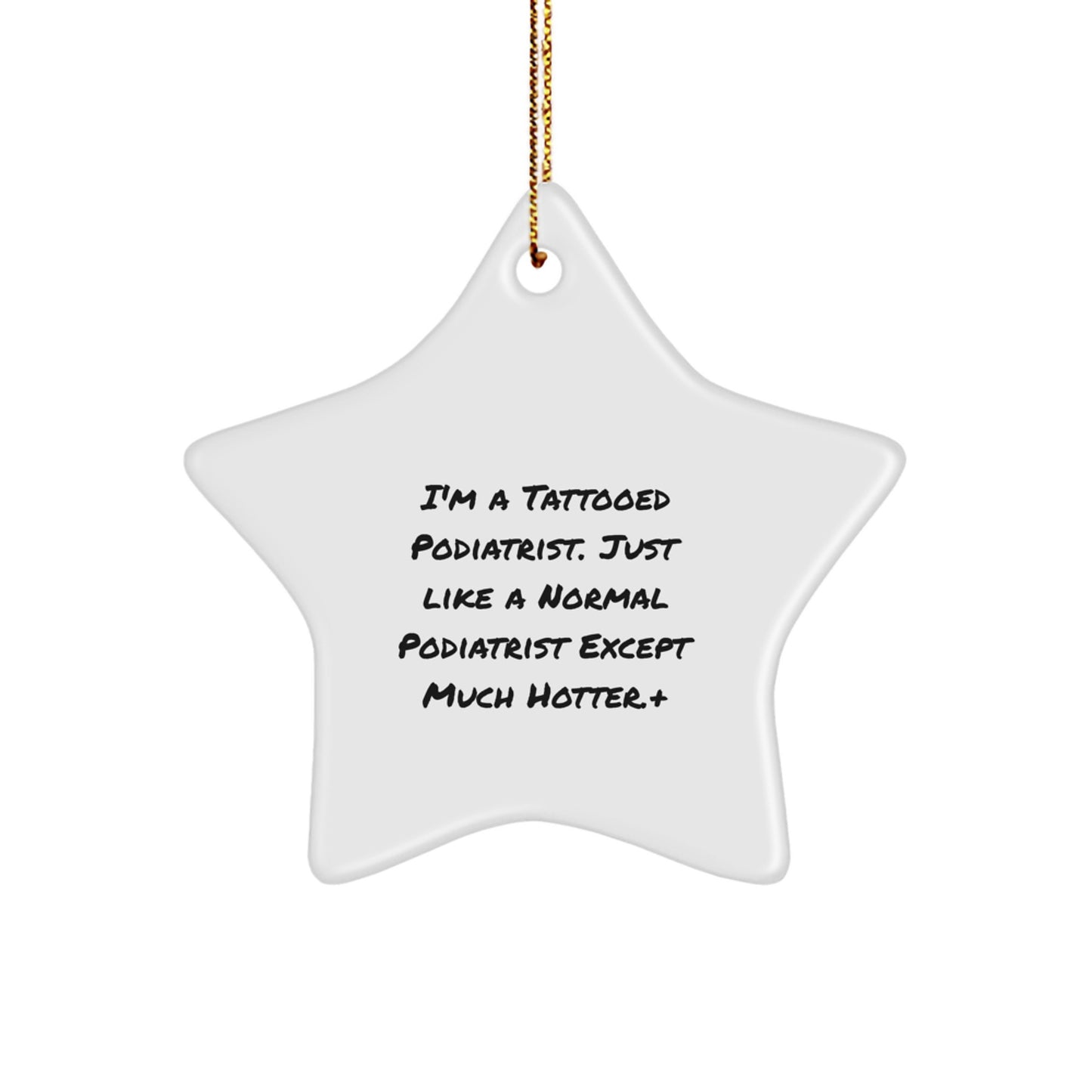 Tattooed Podiatrist Star Ornament, Funny Gifts from Friends and Family for Christmas, 'I'm A Tattooed Podiatrist. Just Like A Normal Podiatrist Except Much Hotter.' - Image 1