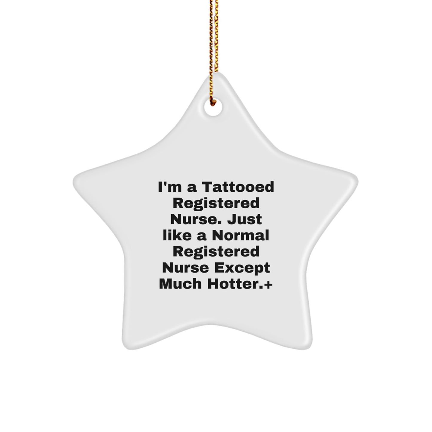 Funny Registered Nurse Gifts from Friends for Christmas - Star Ornament by I'm A Tattooed Registered Nurse Except Much Hotter. - Image 1