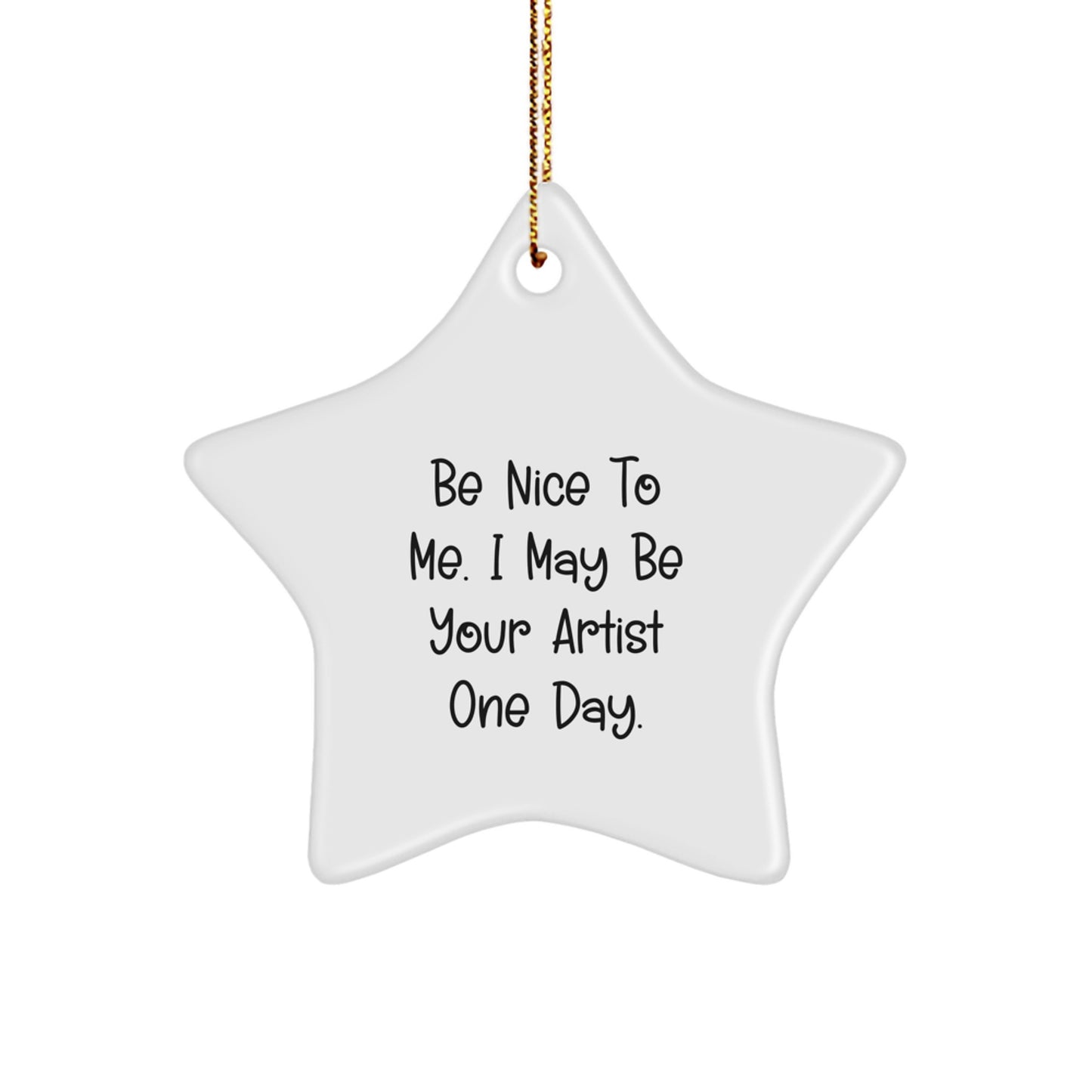 Artist Gifts from Men, Funny Star Ornament with Be Nice To Me. I May Be Your Artist One Day., Christmas Memorable Presents for Artist - Image 1