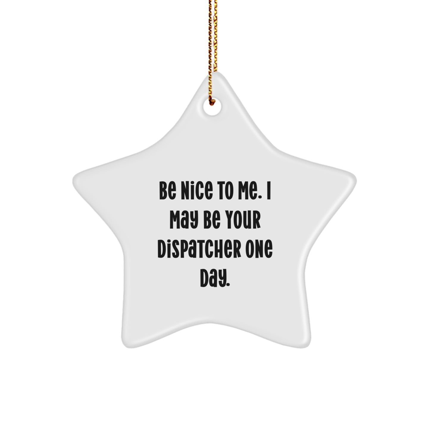 Funny Dispatcher Gifts from Men, Star Ornament for Christmas, 'Be Nice To Me. I May Be Your Dispatcher One Day.' - Image 1