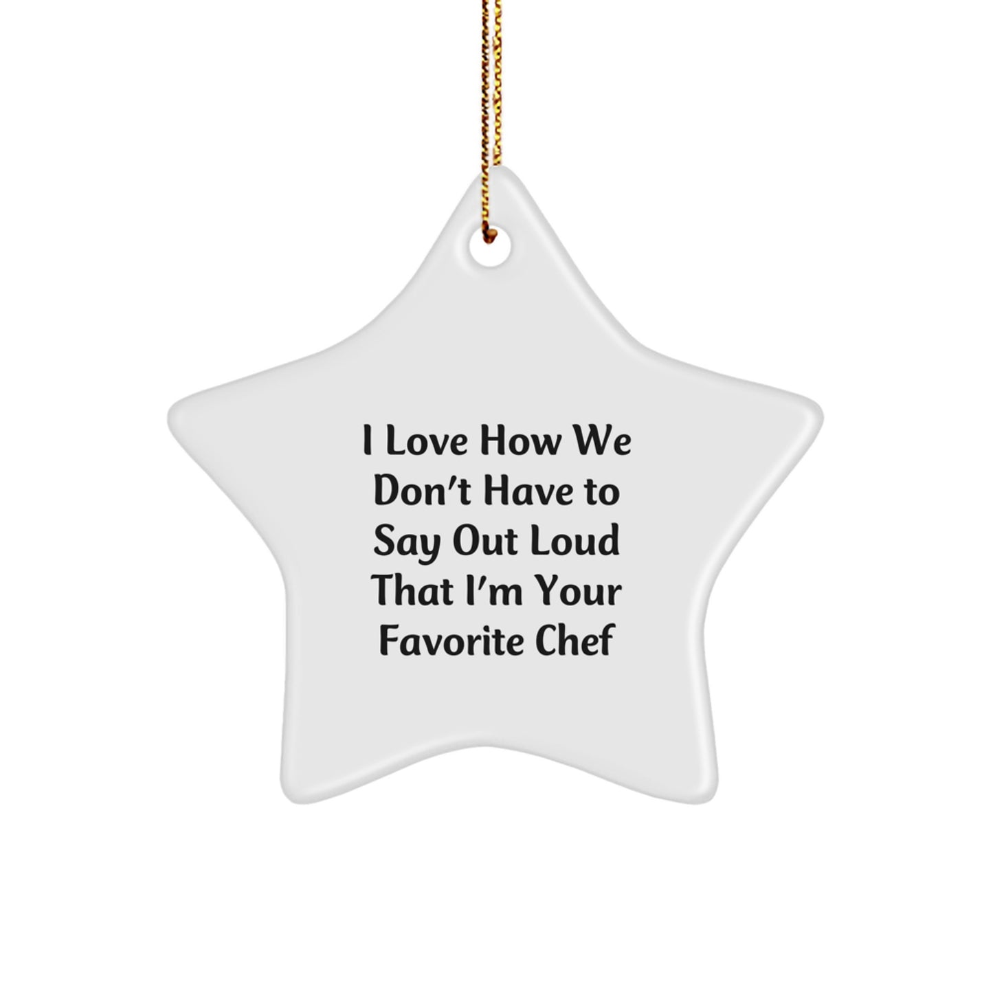 Funny Chef Star Ornament Gifts from Friends to Your Favorite Chef this Christmas - 'I Love How We Don't Have To Say Out Loud That I'm Your Favorite Chef' Star Decoration for the Home - Image 1