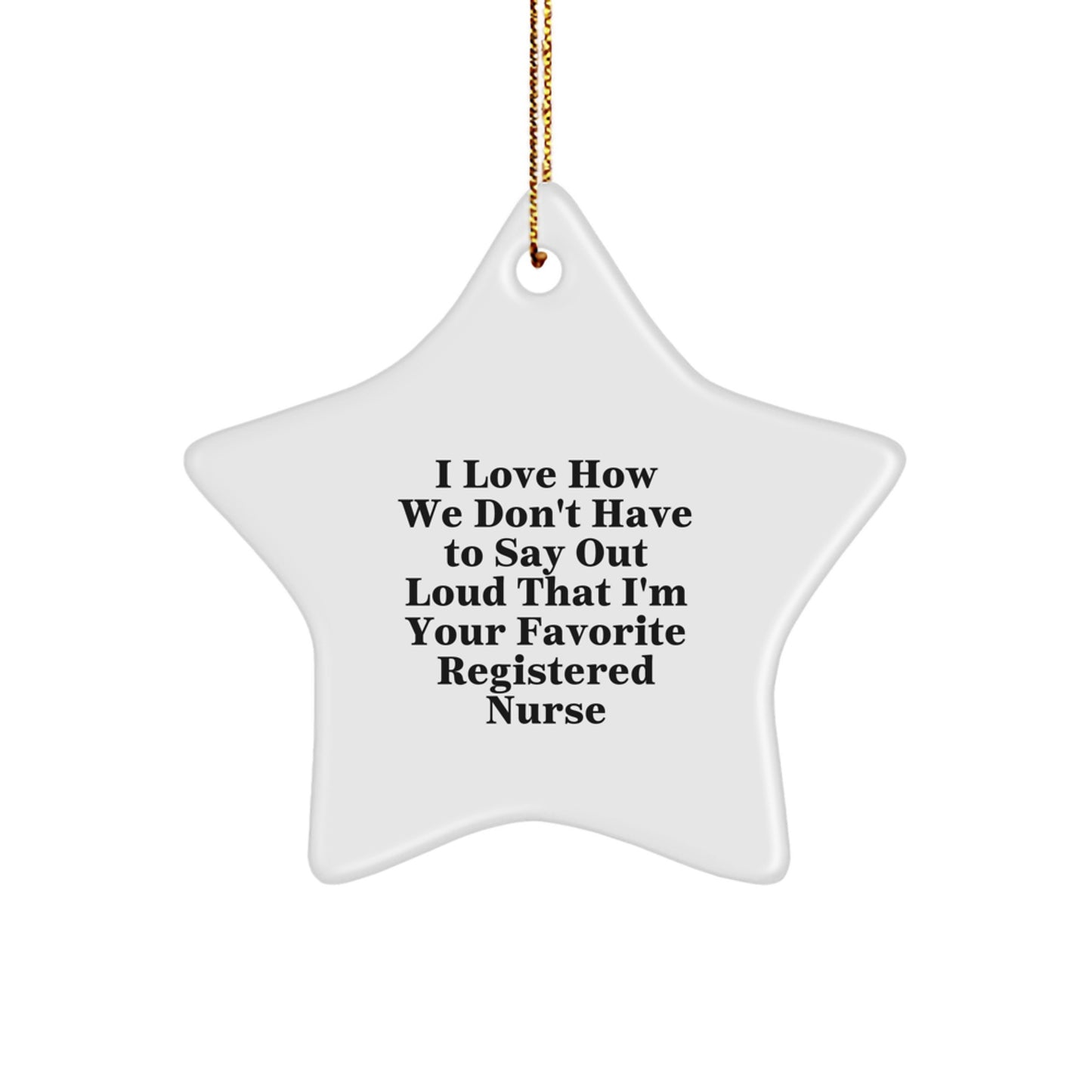 Funny Registered Nurse Star Ornament Gifts from Friends for Christmas - I Love How We Don't Have To Say Out Loud That I'm Your Favorite Registered Nurse - Star Shaped, White Color - Image 1