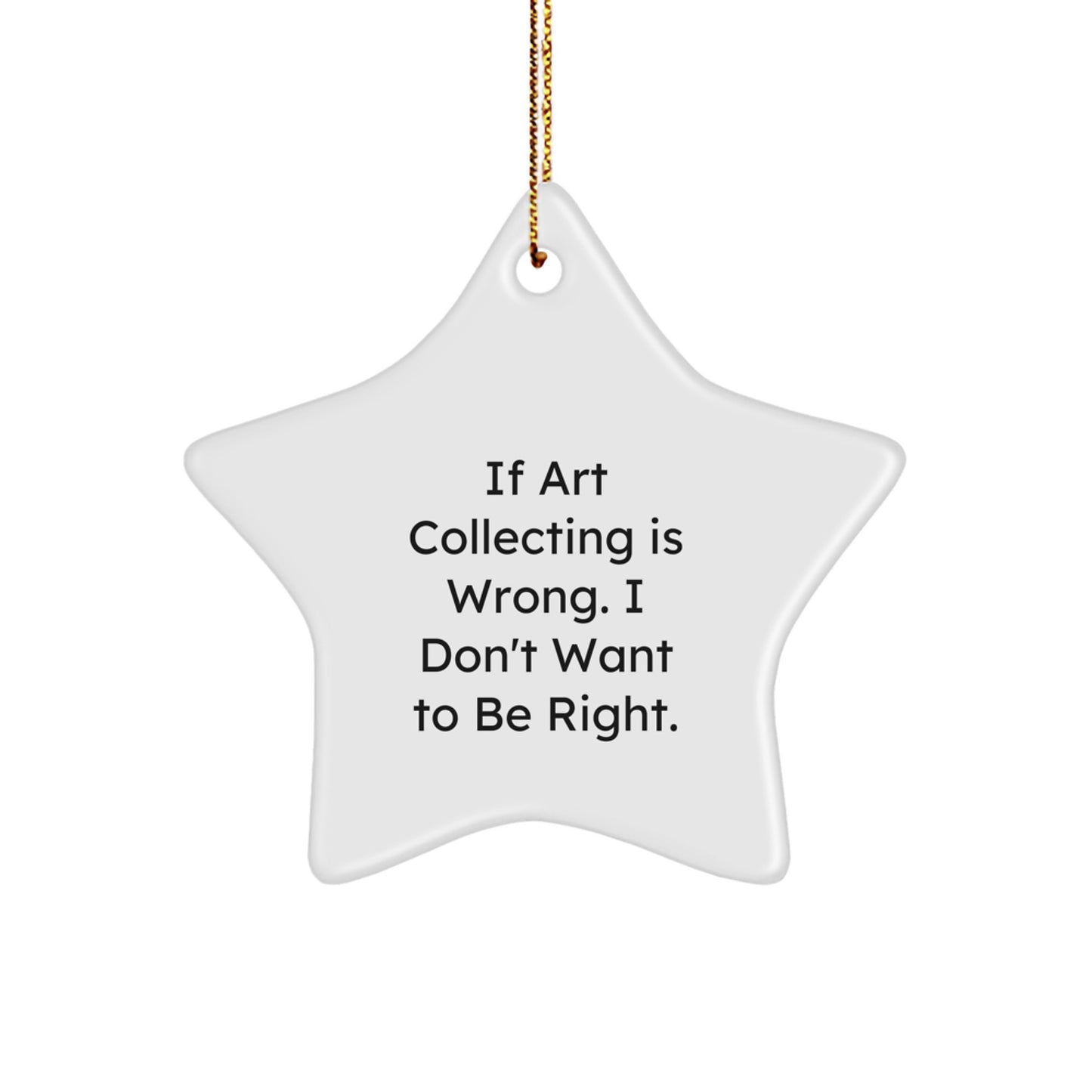 Funny Art Collecting Gifts from Friends for Women - Star Ornament with 'If Art Collecting Is Wrong. I Don't Want To Be Right.' Quote for Christmas - Image 1