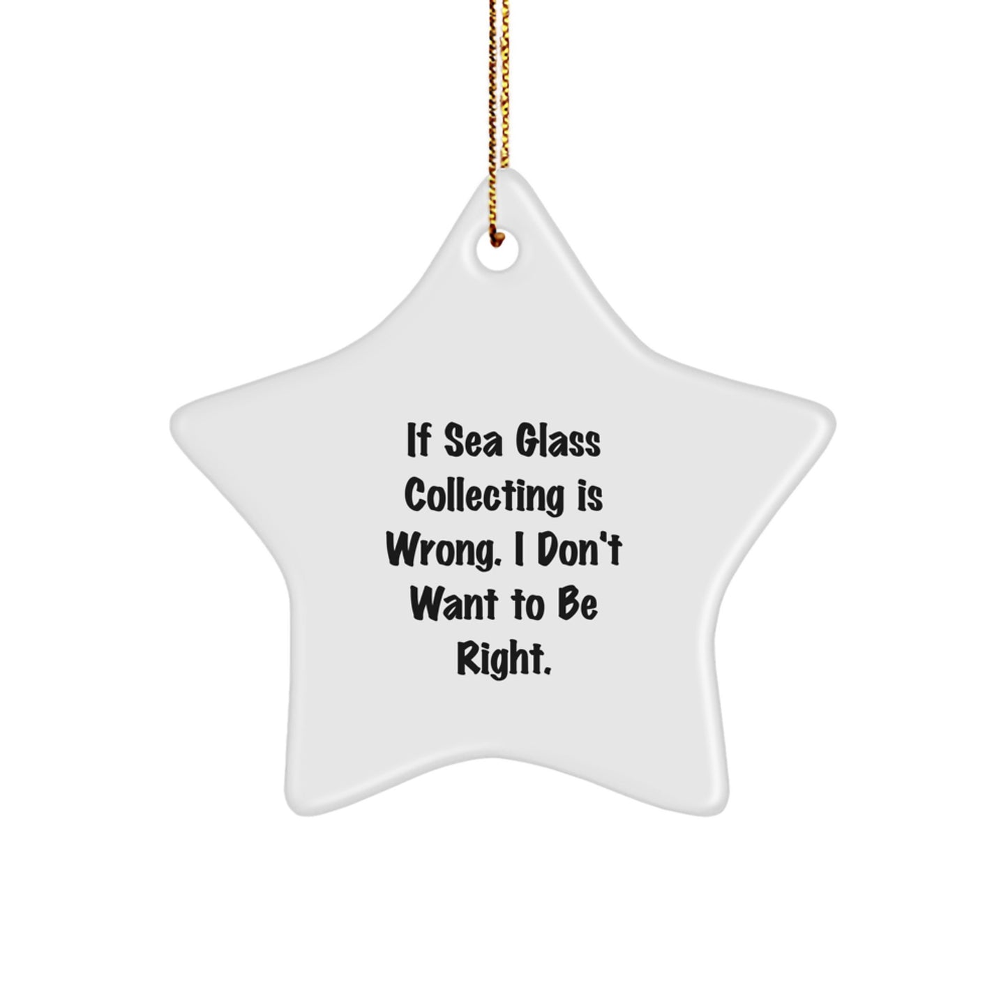 Funny Sea Glass Collecting Star Ornament Gifts from Friends for Women, Cute Christmas Unique Gifts, Inspirational Motivational Quote, 'If Sea Glass Collecting Is Wrong. I Don't Want To Be Right.' - Image 1
