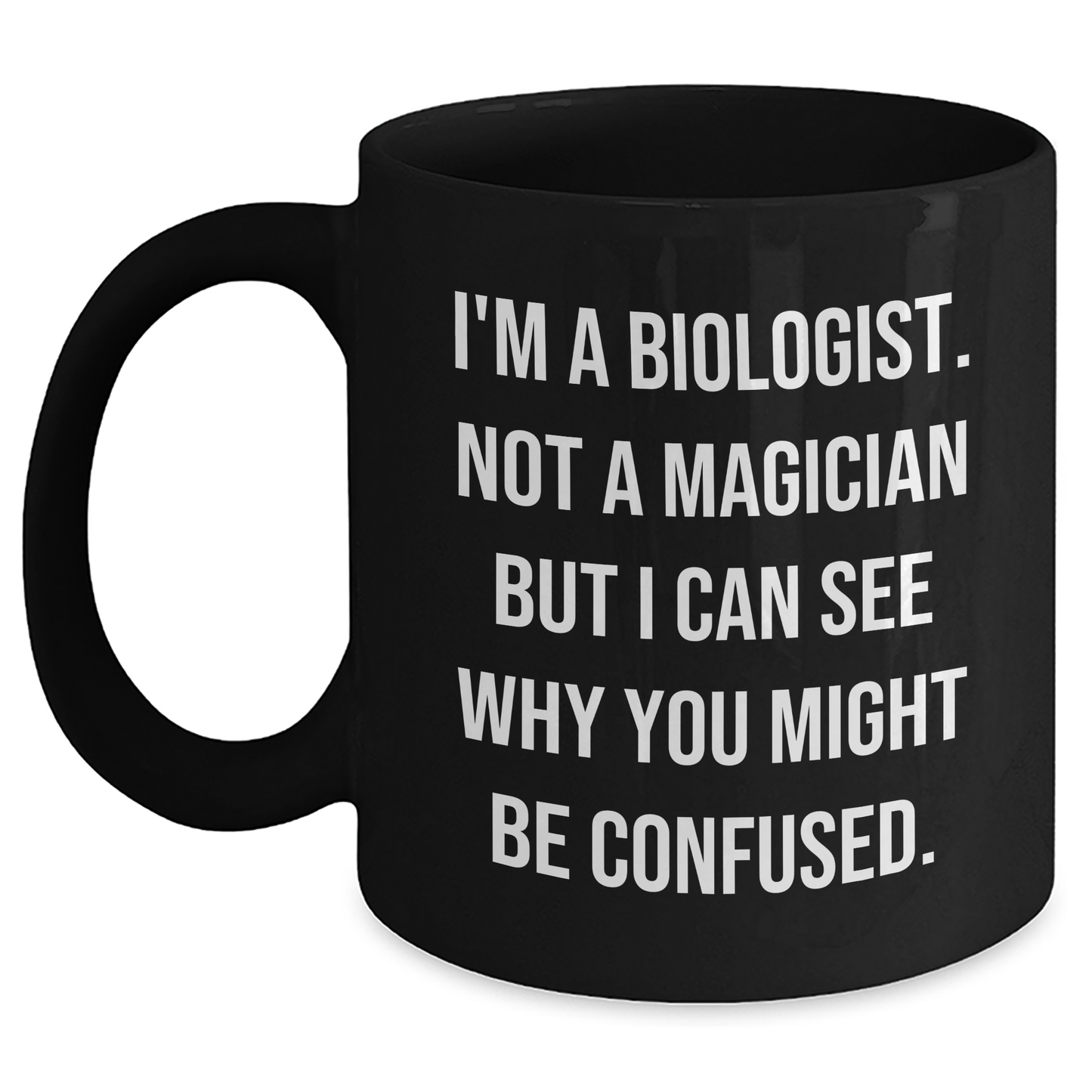 Funny Biologist Gifts, I'm A Biologist. Not A Magician But I Can See Why You Might Be Confused., Black Coffee Mug for Graduation, Gifts from Friends to Biologists - Main