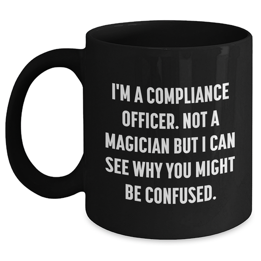 Funny Compliance Officer Gifts for Men Friends Family - I'm A Compliance Officer. Not A Magician But I Can See Why You Might Be Confused., Black Coffee Mug for Graduation Unique Gifts from Coworkers - Main