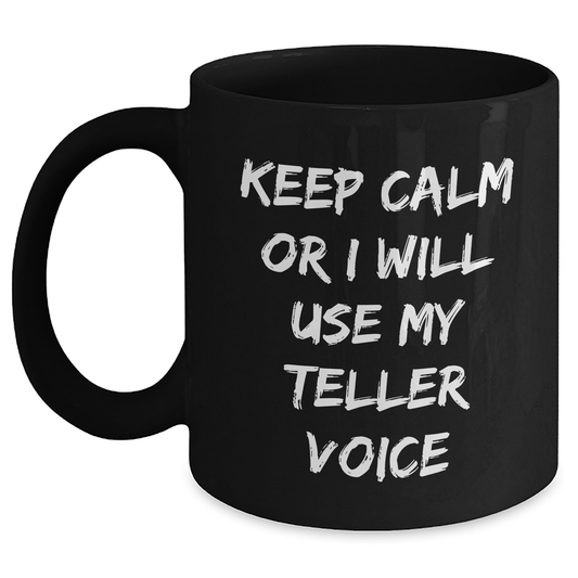Teller Humor Funny Black Coffee Mug Gifts from Friends for Graduation, Keep Calm Or I Will Use My Teller Voice, Unique Teller Gifts for Men or Women - Main