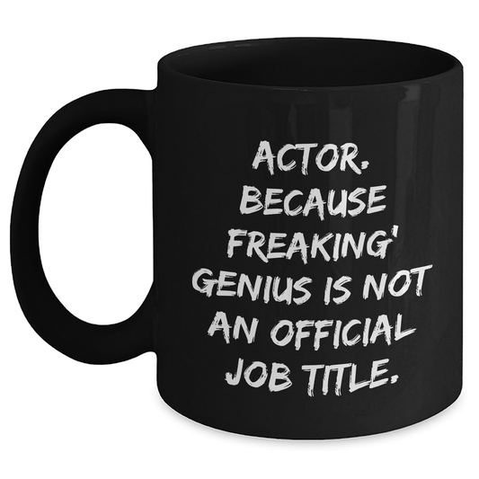 Actor Funny Gifts from Friends, Graduation Unique Actor Black Coffee Mug, 'Actor. Because Freaking' genius Is Not An Official Job Title.' - Main