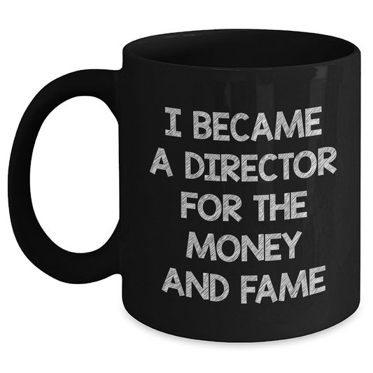 Funny Director Gifts from Friends for Him - Black Coffee Mug, 'I Became A Director For The Money And Fame' Humorous Quote, 11oz or 15oz, Microwave and Dishwasher Safe - Main