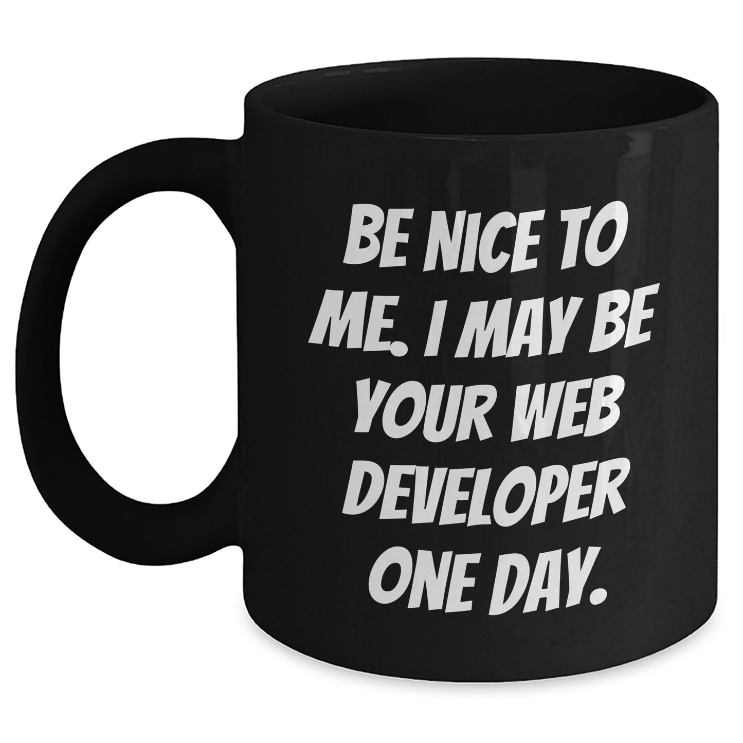 Funny Web Developer Gifts from Friends for Graduation - Be Nice to Me, I May Be Your Web Developer One Day. - Black Coffee Mug - Main