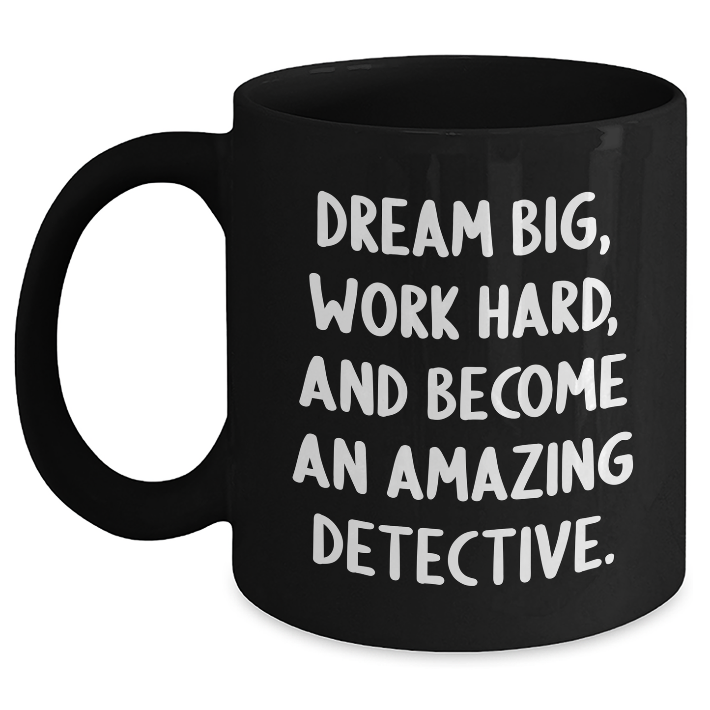 Detective Gifts from Family, Gifts for Detective Men, Black Coffee Mug with Inspirational Quote - Dream Big, Work Hard, And Become An Amazing Detective. - Main