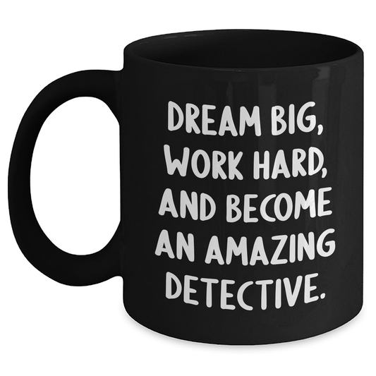 Detective Gifts from Family, Gifts for Detective Men, Black Coffee Mug with Inspirational Quote - Dream Big, Work Hard, And Become An Amazing Detective. - Main