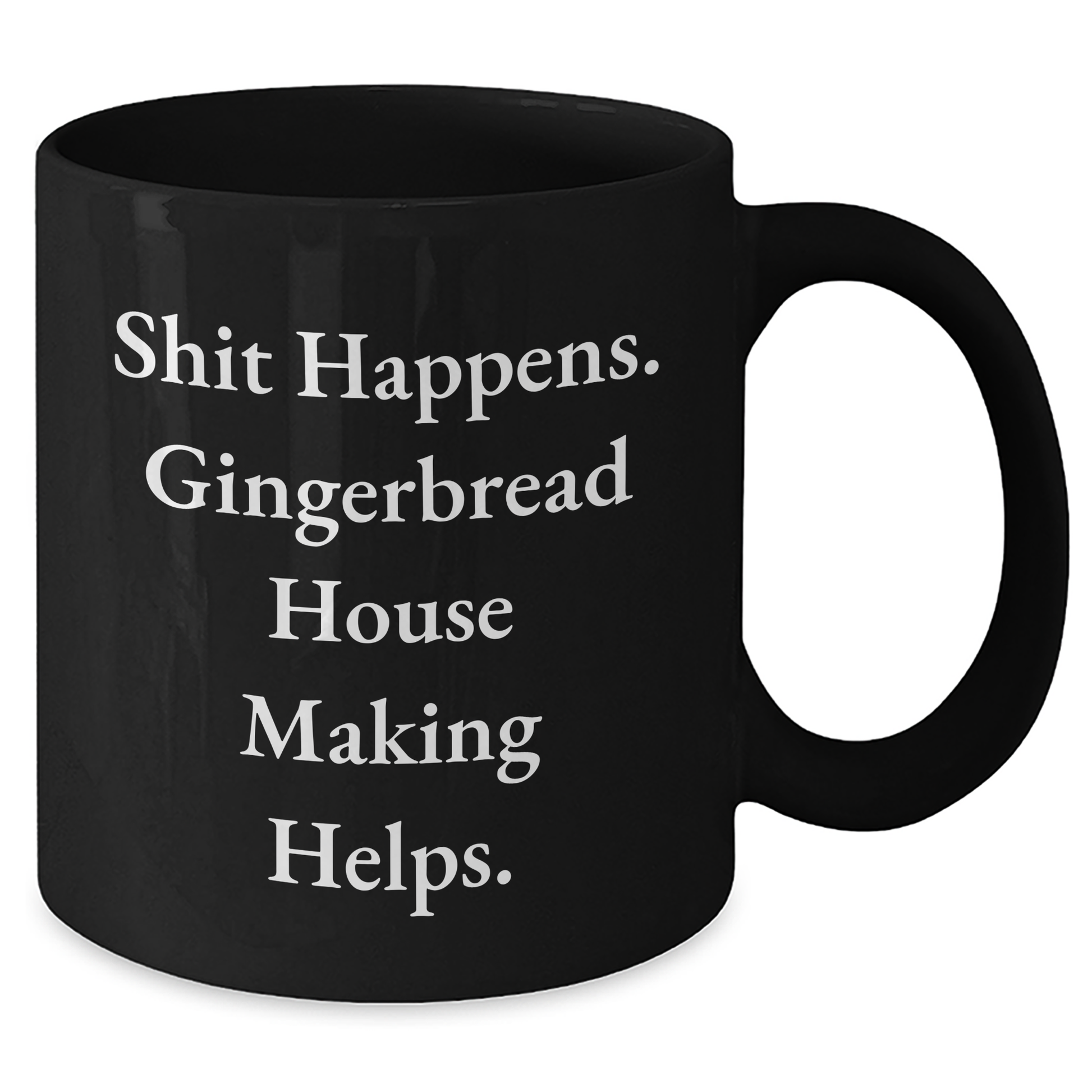 Funny Gingerbread House Making Gifts for Men from, Unique Dad's Day Gifts, Shit Happens. Gingerbread House Making Helps., Black Coffee Mug, 11oz or 15oz, Microwave Safe, Dishwasher Safe - Additional