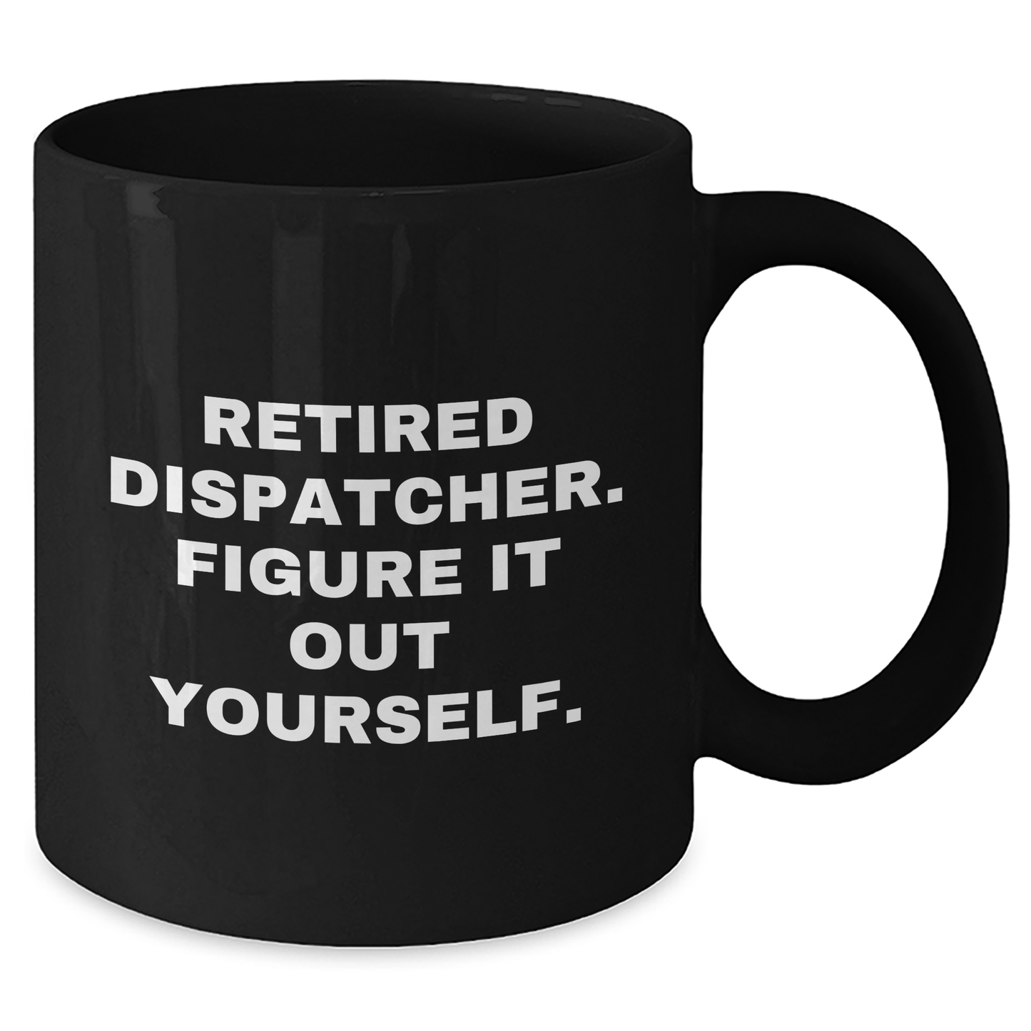 Dispatcher Gifts from Friends for Retired Dispatcher Funny Quote Black Coffee Mug, 11oz or 15oz, Gifts for Dispatcher - Additional