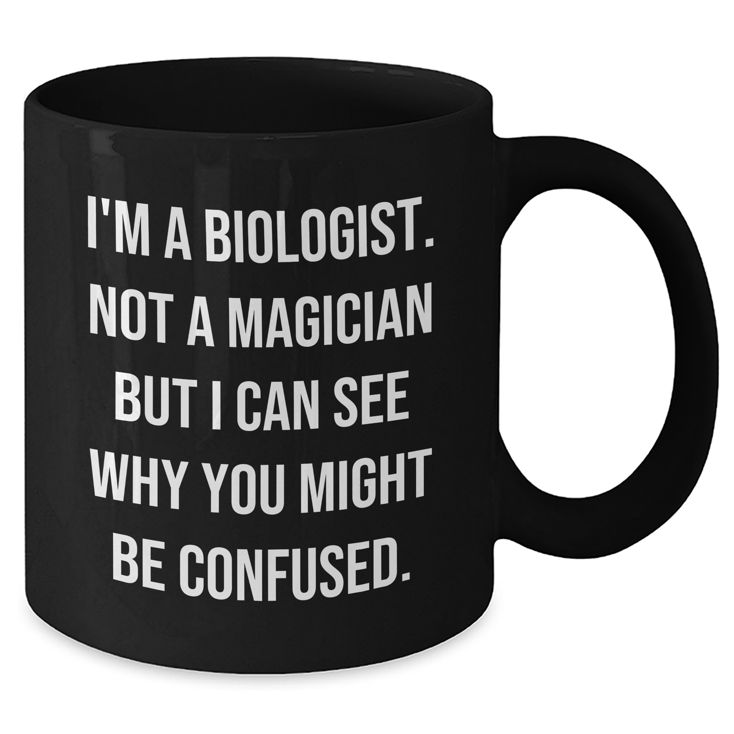 Funny Biologist Gifts, I'm A Biologist. Not A Magician But I Can See Why You Might Be Confused., Black Coffee Mug for Graduation, Gifts from Friends to Biologists - Additional