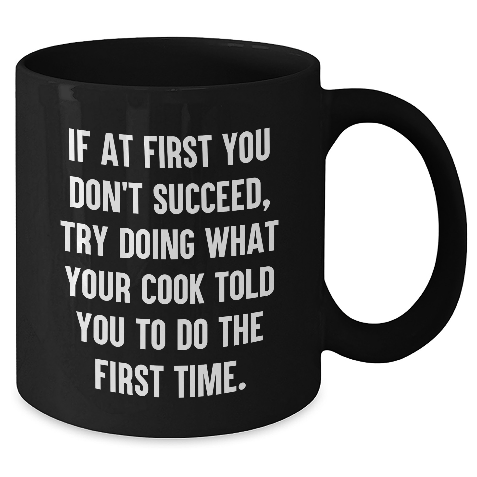 Funny Graduation Gifts from Men to Cooks - Black Coffee Mug with Quote 'If At First You Don't Succeed, Try Doing What Your Cook Told You To Do The First Time.' - Additional
