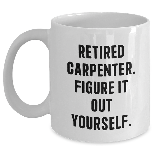 Carpenter Humor Gifts from Family to Friends - 'Figure It Out Yourself.' Quote on White Coffee Mug for Graduation Unique Gifts - Main