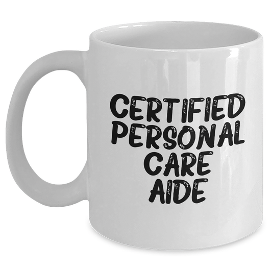 Funny Quote from Certified Personal Care Aide, Ideal Gifts from Family to Personal Care Aide, White Coffee Mug for Graduation - Main