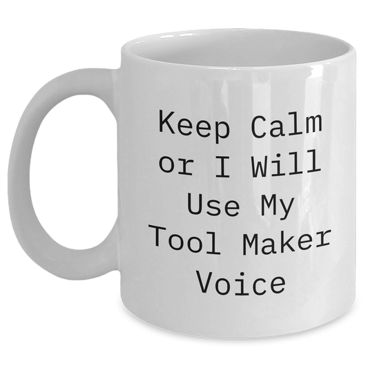 Tool Maker Humor Gifts from Friends for Graduation White Coffee Mug, 'Keep Calm Or I Will Use My Tool Maker Voice' Funny Unique Gifts - Main