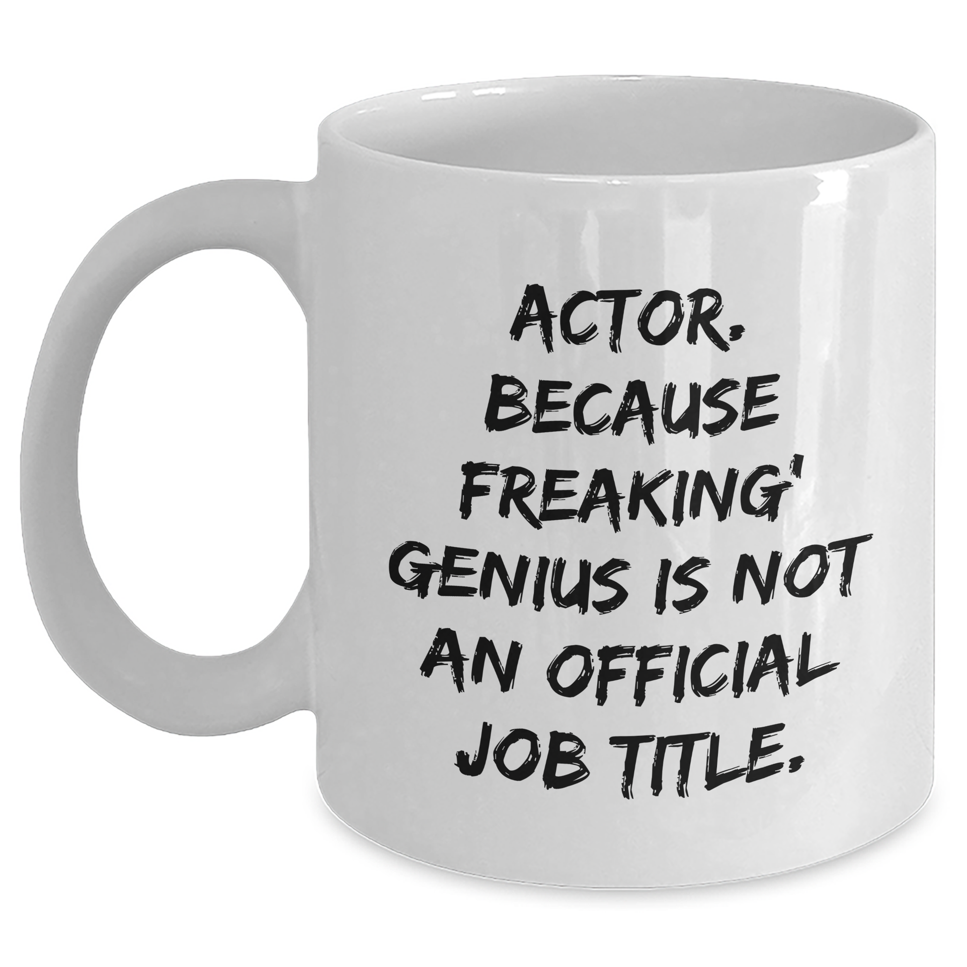 Funny Actor Gifts from Friends, White Coffee Mug for Actor, Graduation Unique Gifts, 'Actor. Because Freaking' genius Is Not An Official Job Title.' - Main