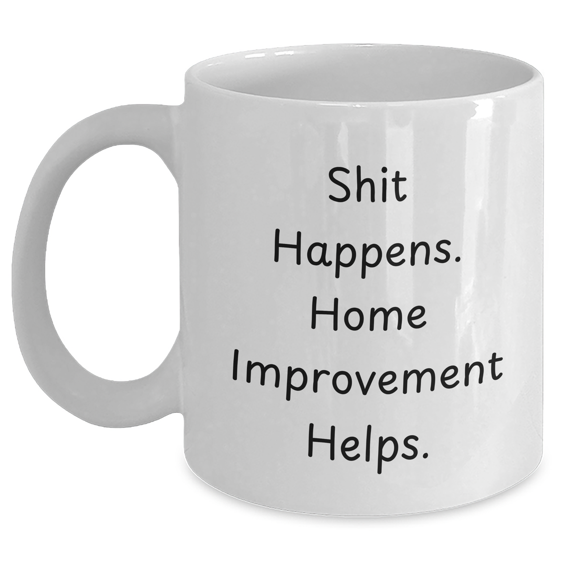 Home Improvement Funny Quote White Coffee Mug Gifts for Men from Family, Shit Happens. Home Improvement Helps. - Main