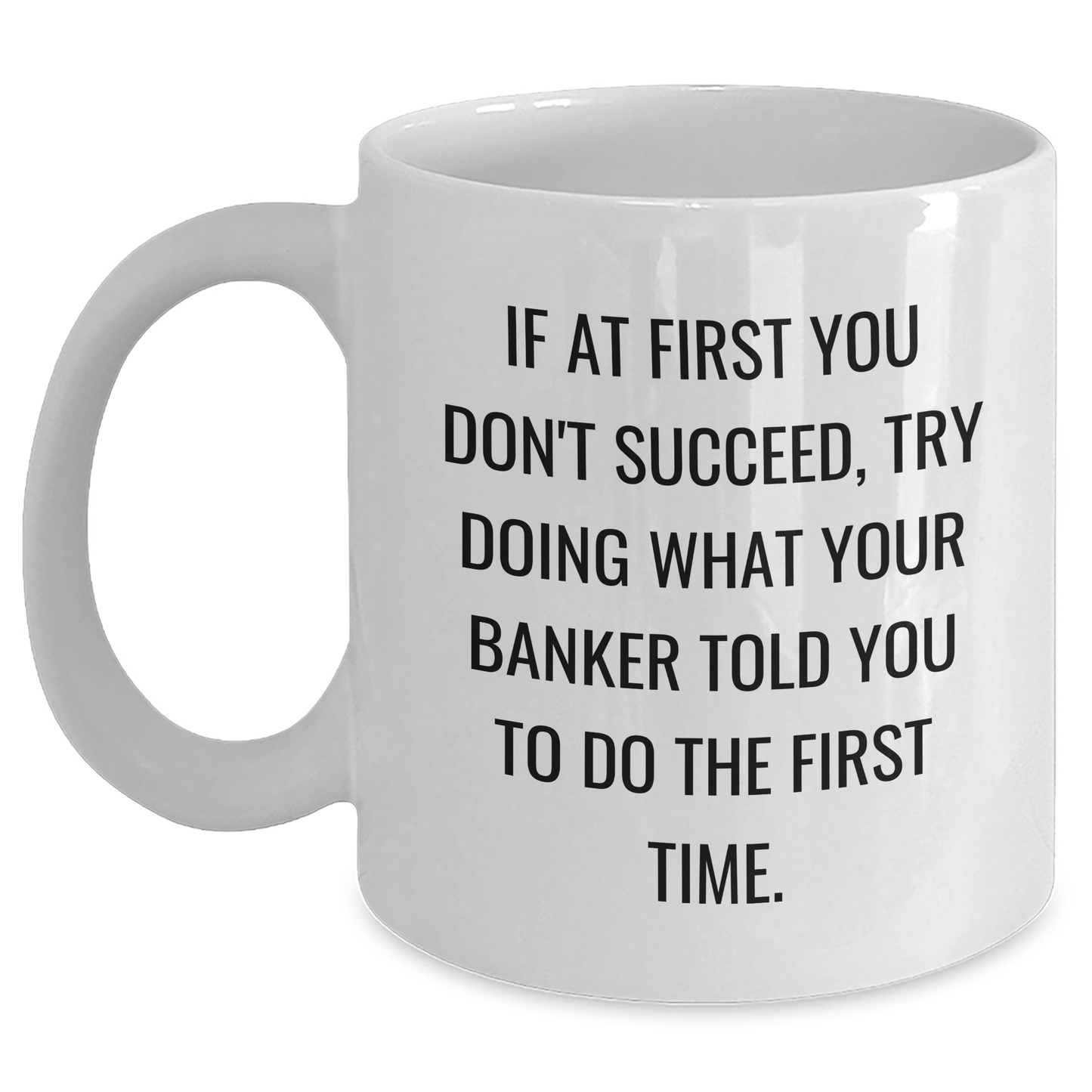 Funny Banker Gifts from Family, Unique White Coffee Mug for Banker, Graduation Inspirational Quote, 'If At First You Don't Succeed, Try Doing What Your Banker Told You To Do The First Time.' - Main
