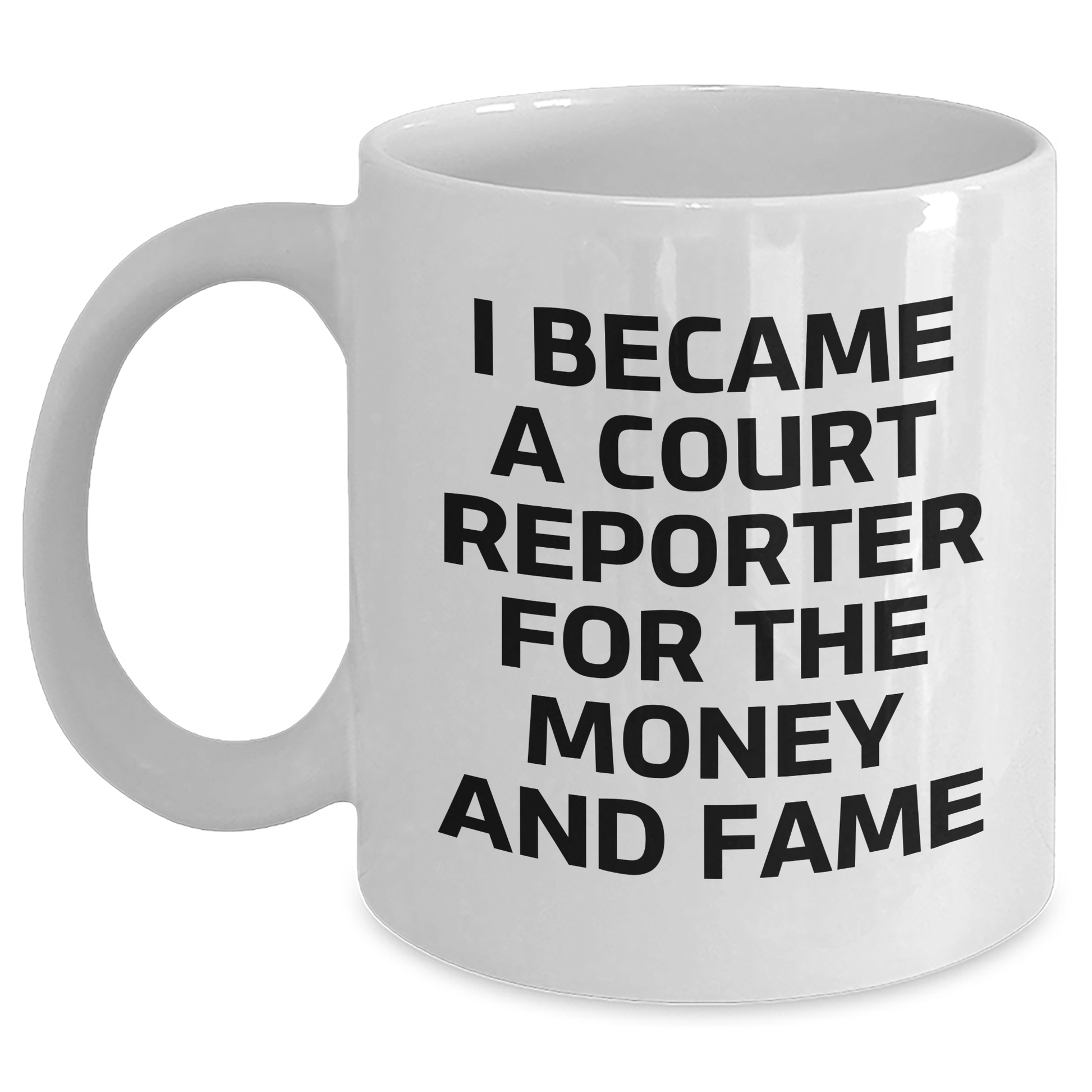 Court Reporter Gifts For Him, White Coffee Mug With Funny Quote 'I Became A Court Reporter For The Money And Fame', Graduation Unique Gifts From Friends to Family - Main