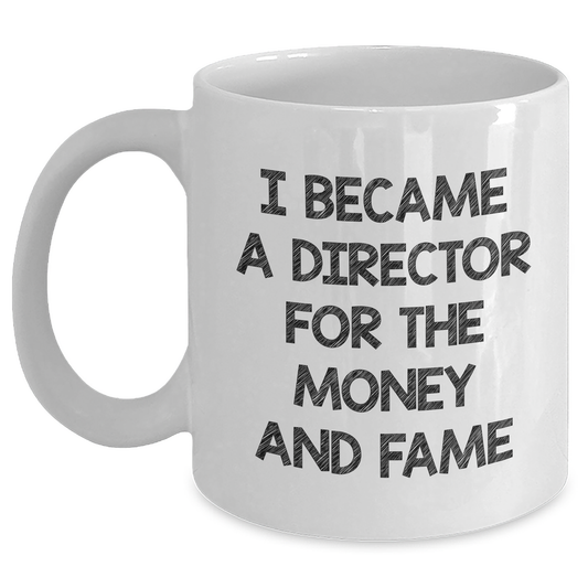 Funny Director Gifts For Him From Friends - 'I Became A Director For The Money And Fame' White Coffee Mug, Graduation Unique Gifts - Main