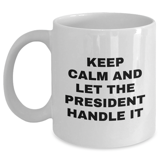 President White Coffee Mug, Keep Calm And Let The President Handle It, Funny Graduation Gifts from Friends to President - Main