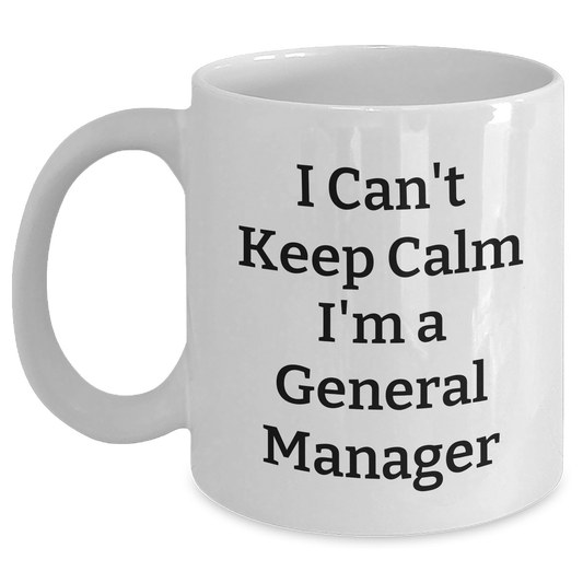Funny I Can't Keep Calm I'm A General Manager Gifts from Friends to General Manager, Unique White Coffee Mug for Graduation - Main
