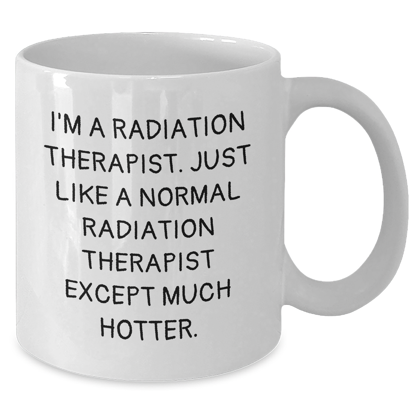 Funny Radiation Therapist Gifts for Men Women Coworkers Family - 'I'm A Radiation Therapist. Just Like A Normal Radiation Therapist Except Much Hotter.' White Coffee Mug for Graduation - Additional