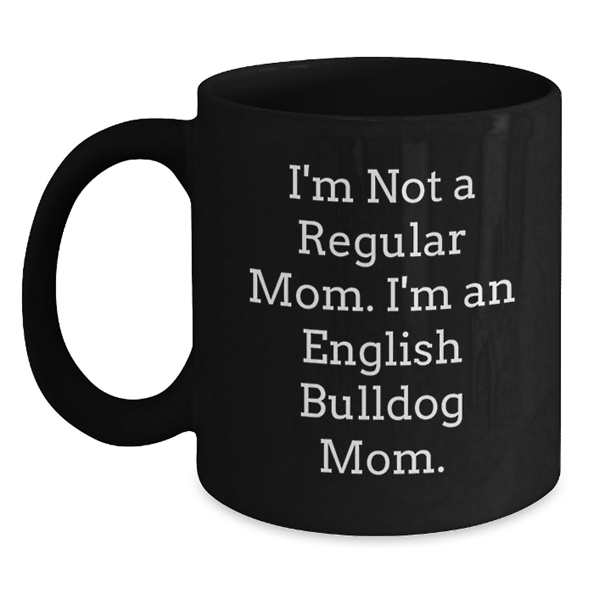 English Bulldog Mom Funny Gifts for Friends and Family, Black Coffee Mug, 'I'm Not A Regular Mom. I'm An English Bulldog Mom.' - Main