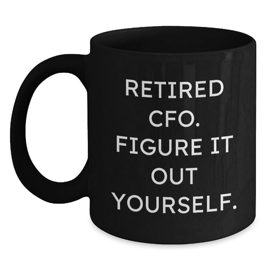 CFO Christmas Unique Gifts from Friends - Funny CFO Mug, 'Retired Cfo. Figure It Out Yourself.' Quote, Black Coffee Mug, Perfect for Men, Women, Coworkers, or Family - Main