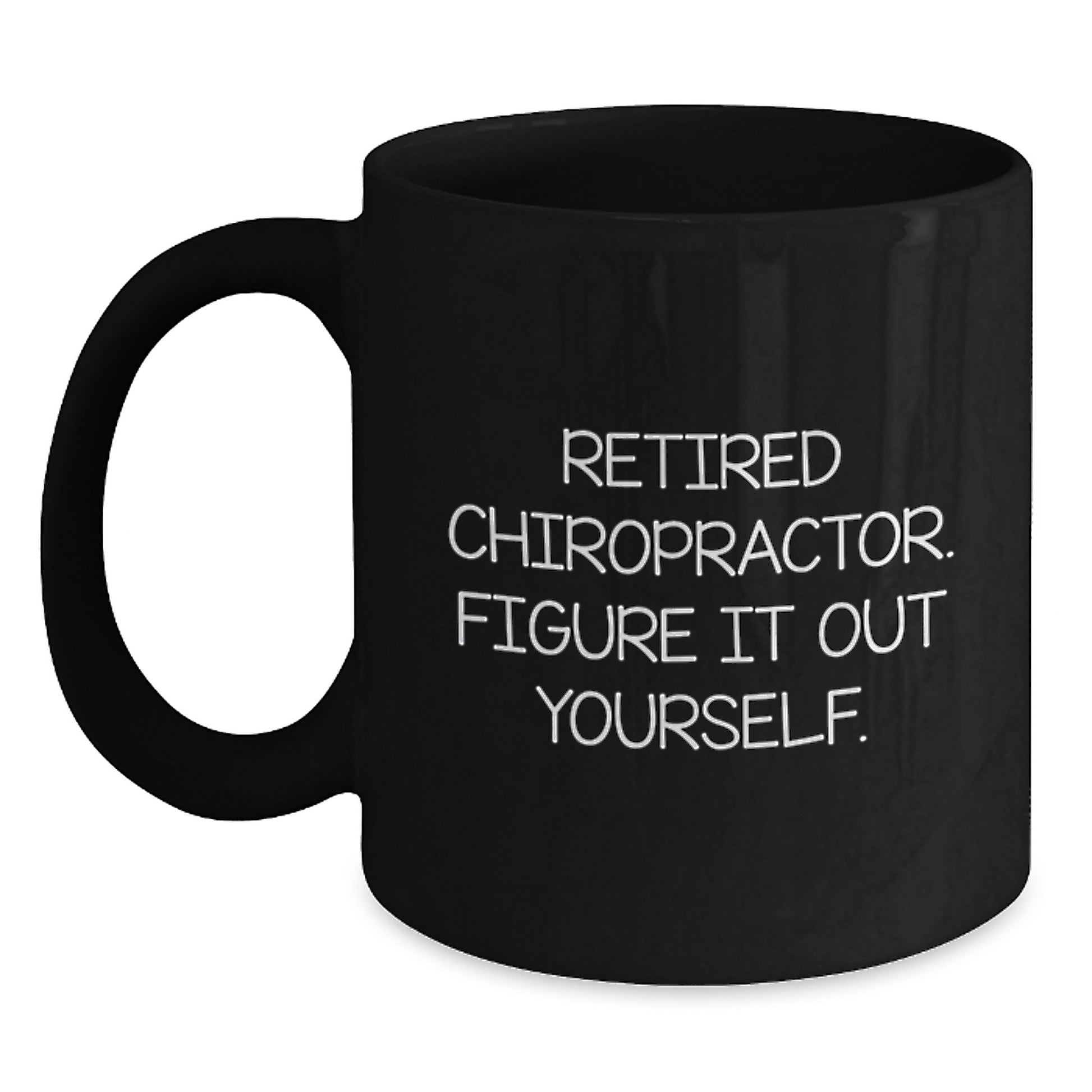 Funny Gifts from Men, Women, Friends, Coworkers, Family to Chiropractor - Black Coffee Mug - 'Retired Chiropractor. Figure It Out Yourself.' - Main