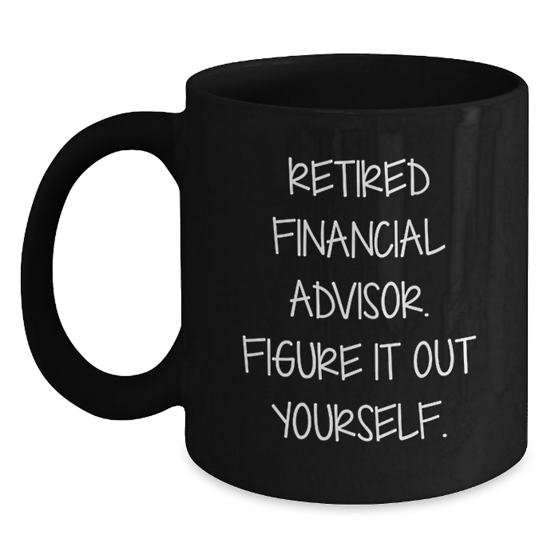 Funny Financial Advisor Gifts from Friends Birthday Unique Gifts for Retired Financial Advisors - Black Coffee Mug 'Figure It Out Yourself' - Main