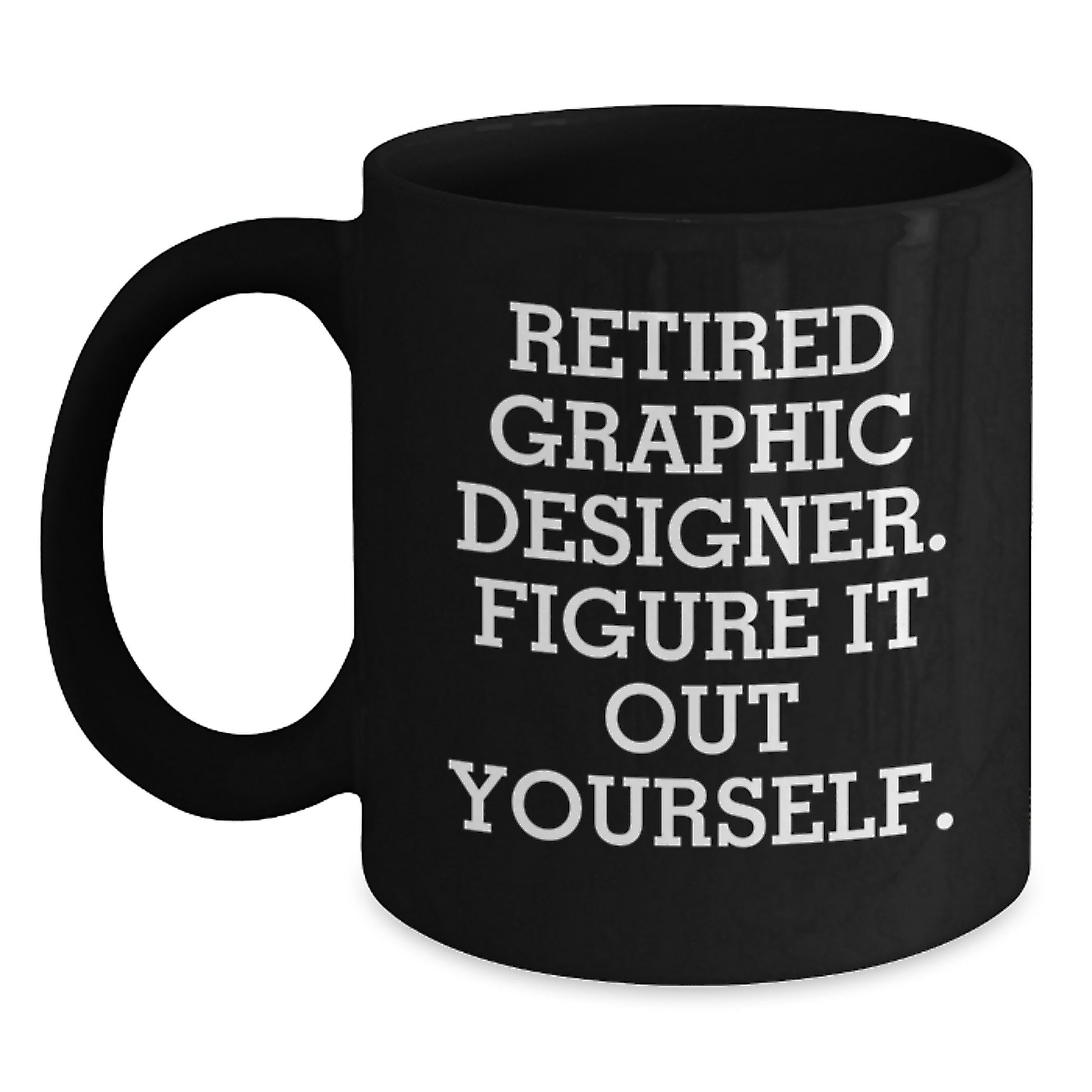 Funny Quotes for Graphic Designers, Unique Gifts from Friends and Family for Graduation, Black Coffee Mug, 'Retired Graphic Designer. Figure It Out Yourself.' - Main
