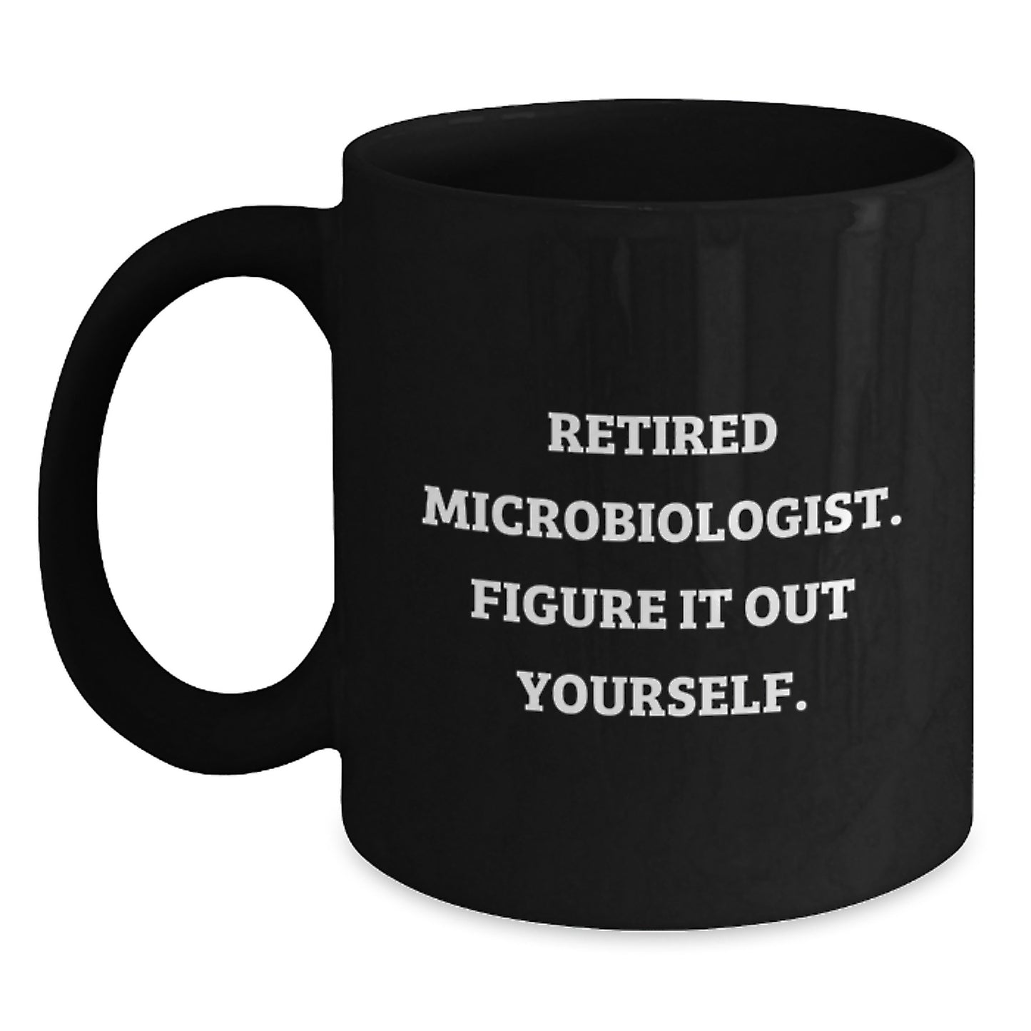 Funny Microbiologist Gifts for Him or Her - Black Coffee Mug, Retired Microbiologist Figure It Out Yourself, Birthday Unique Gifts from Friends, Coworkers, Family - Main