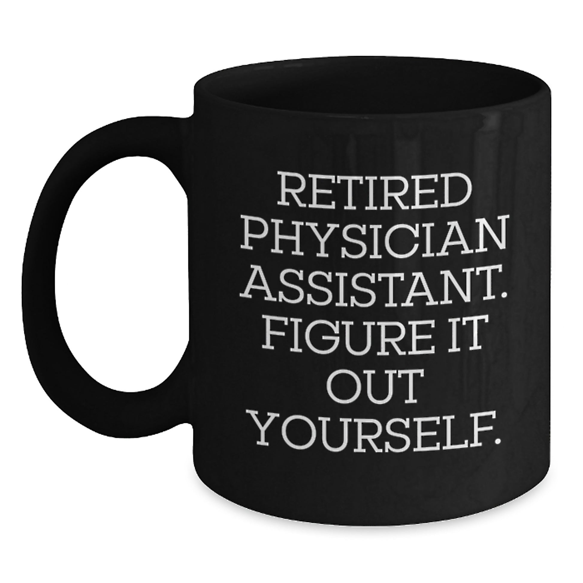 Funny Physician Assistant Gifts from Family Members to Men on Christmas Morning - Black Coffee Mug, Retired Physician Assistant Figure It Out Yourself - Main