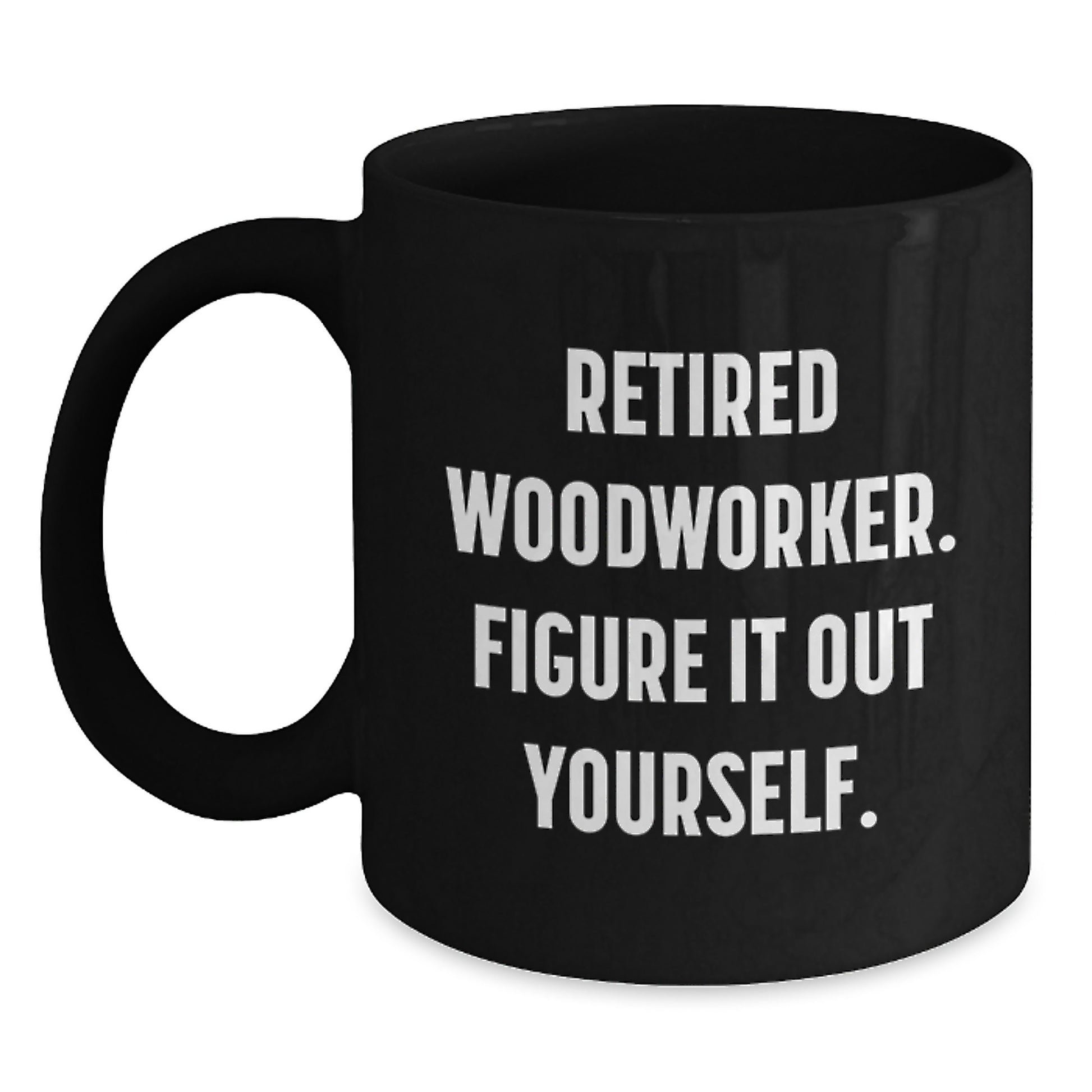 Funny Woodworker Gifts for Men, Black Coffee Mug, Graduation Unique Gifts from Friends, Retired Woodworker Figure It Out Yourself - Main
