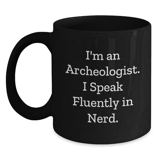 Funny Archeologist Gifts for Him - I'm An Archeologist. I Speak Fluently In genius. - Black Coffee Mug for Graduation from Friends or Family - Main