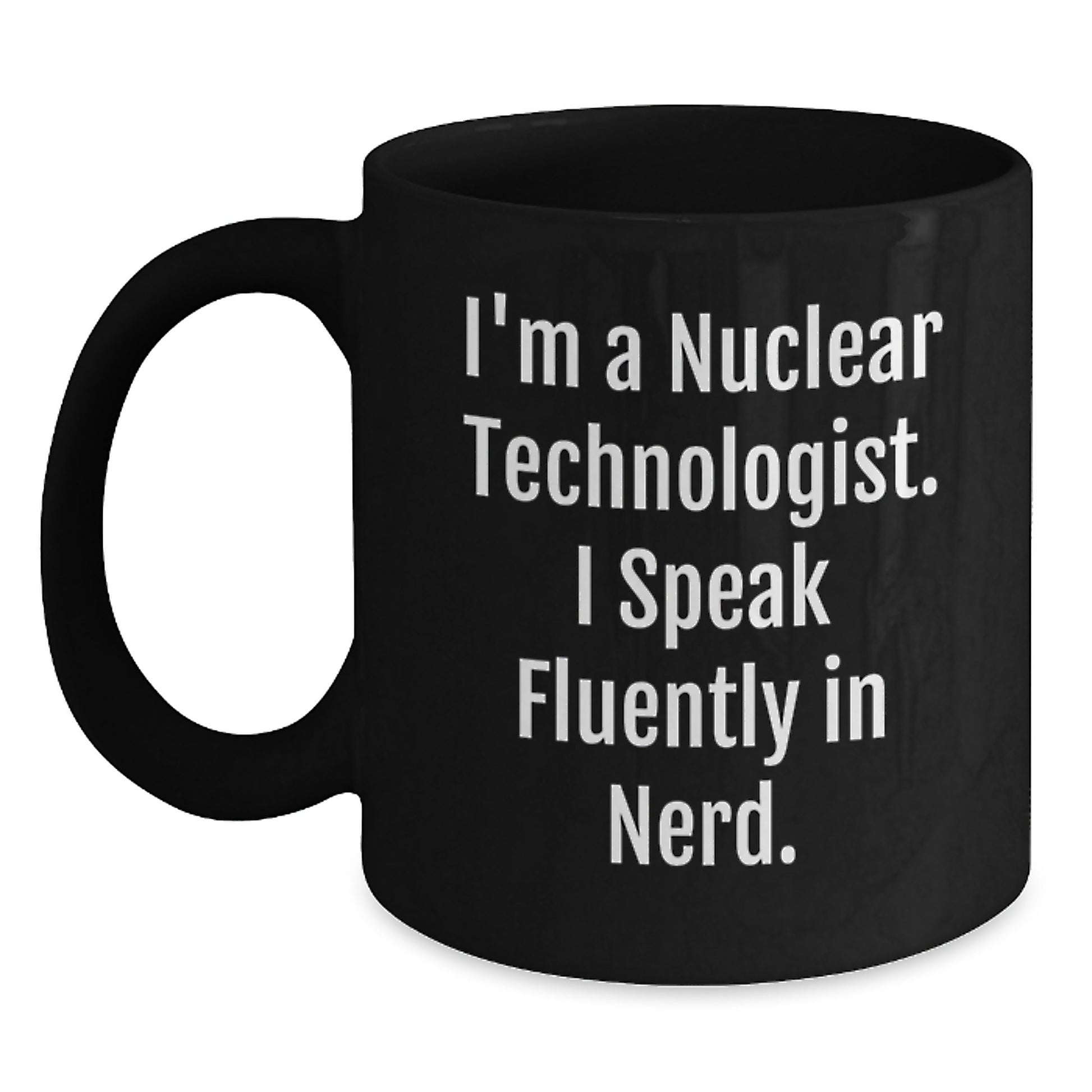 Funny Nuclear Technologist Black Coffee Mug Gifts from Friends to Men Women Family Coworkers Nuclear Technologist Graduation Unique Gifts I'm A Nuclear Technologist. I Speak Fluently In genius. - Main