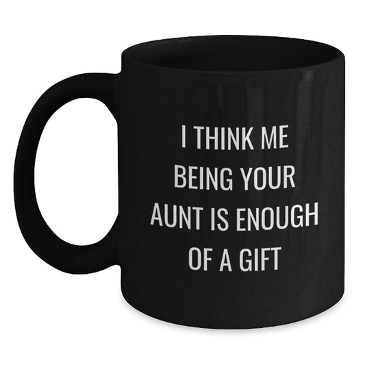 Funny Aunt Gifts for Graduation, Black Coffee Mug for Aunt, 'I Think Me Being Your Aunt Is Enough Of A Gift' Quote, Gifts from Family, Gifts for Aunt - Main