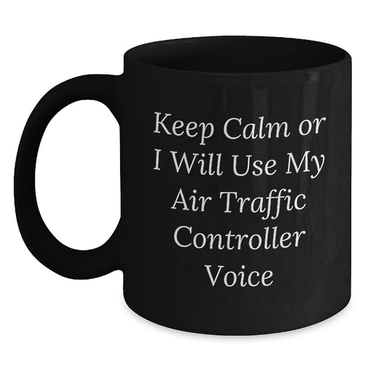 Funny Air Traffic Controller Gifts from Men - Black Coffee Mug for Valentine's Unique Presents - Keep Calm Or I Will Use My Air Traffic Controller Voice - Main