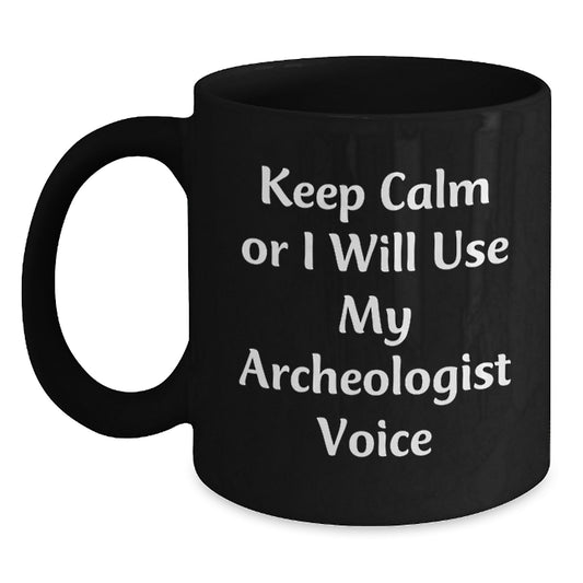 Funny Archeologist Gifts for Men, Women, Friends, and Family - Black Coffee Mug - Keep Calm Or I Will Use My Archeologist Voice - Valentine's Unique Gifts from Lover - Main