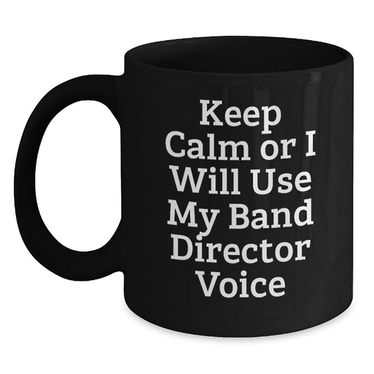 Funny Band Director Gifts from Men to Friends - Keep Calm Or I Will Use My Band Director Voice Black Coffee Mug, Perfect Christmas Unique Gifts for Men, Women, Family, Coworkers - Main