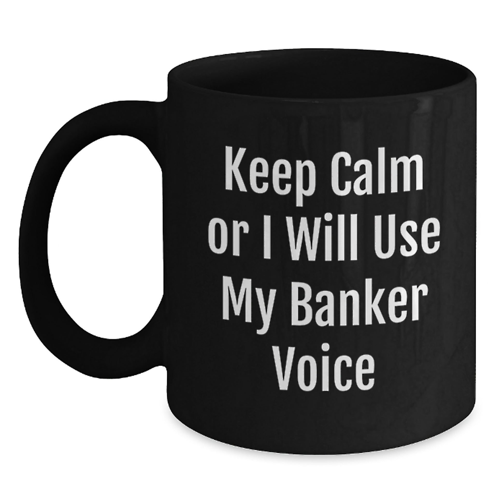 Funny Banker Gifts from Men to Friends - Black Coffee Mug with 'Keep Calm Or I Will Use My Banker Voice' - Christmas Unique Presents - Main